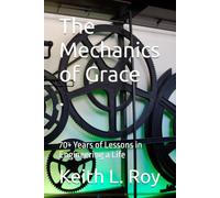 THE MECHANICS OF GRACE: 70+ Years of Lessons in Engineering a Life