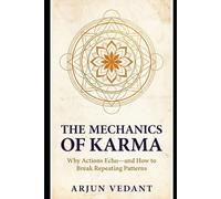 The Mechanics of Karma: Why Actions Echo-and How to Break Repeating Patterns