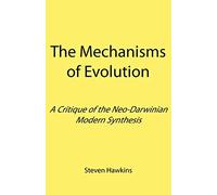 The Mechanisms of Evolution: A Critique of the Neo-Darwinian Modern Synthesis