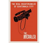 The Meddler: The Real Nightcrawler Of Guatemala City [Digital Video Disc]