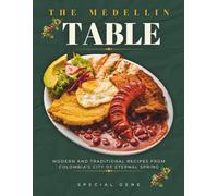 The Medellín Table: Modern and Traditional Recipes from Colombia’s City of Eternal Spring