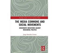 The Media Commons and Social Movements: Grassroots Mediations Against Neoliberal Politics (Routledge Studies in Latin American Politics) - [Version Originale] Inconnu (Auteur)