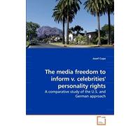 The Media Freedom To Inform V. Celebrities'' Personality Rights: A Comparative Study Of The U.S. And German Approach