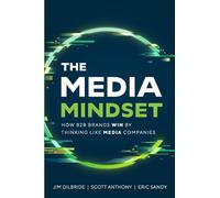 The Media Mindset: How B2B Brands Win By Thinking Like Media Companies
