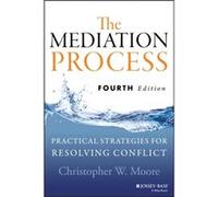 The Mediation Process: Practical Strategies for Resolving Conflict, 4th Edition