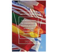 The Mediatization Of Foreign Policy, Political Decision-Making And Humanitarian Intervention