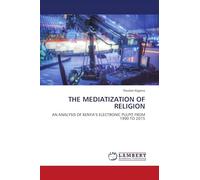 THE MEDIATIZATION OF RELIGION: AN ANALYSIS OF KENYA'S ELECTRONIC PULPIT FROM 1990 TO 2015