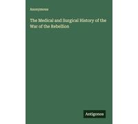 The Medical and Surgical History of the War of the Rebellion