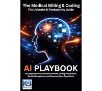The Medical Billing and Coding AI Playbook: AI Supported Documentation Review, Coding Preparation, Denial Management, Payer Rule Alignment, and Revenue Cycle Operations
