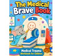 The Medical Brave Book: Medical Trauma Workbook for Children Ages 5-9: Reclaim Bodily Autonomy, Process Big Hospital Feelings, and Prepare for Clinical Visits Through Guided Play