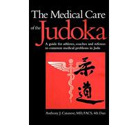 The Medical Care of the Judoka: A Guide for Athletes, Coaches and Referees to Common Medical Problems in Judo