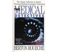 The Medical Detectives: The Classic Collection of Award-Winning Medical Investigative Reporting