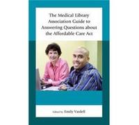 The Medical Library Association Guide to Answering Questions about the Affordable Care Act Inconnu (Auteur)