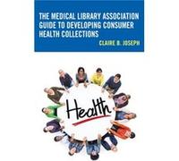 The Medical Library Association Guide to Developing Consumer Health Collections by Claire B. Joseph Inconnu (Auteur)