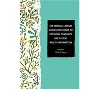 The Medical Library Association Guide to Providing Consumer and Patient Health Information by Michele Spatz Michele Spatz (Auteur)