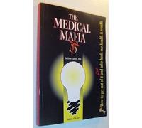 The Medical Mafia: How to Get Out of it Alive and Take Back Our Health and Wealth