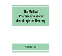 The Medical, Pharmaceutical And Dental Register-Directory And Intelligencer With Special Medical, Pharmaceutical And Dental Departments Containing Detailed Information Of Colleges, Hospitals, Asylums,
