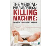 The Medical-Pharmaceutical Killing Machine: Facing Facts Could Save Your Life