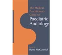 The Medical Practitioner's Guide to Pediatric Audiology