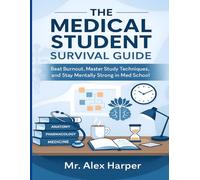 The Medical Student Survival Guide: Beat Burnout, Master Study Techniques, and Stay Mentally Strong in Med School