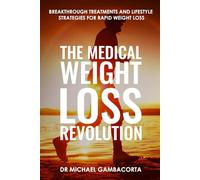 The Medical Weight Loss Revolution: Breakthrough treatments and lifestyle strategies for rapid weight loss