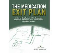 THE MEDICATION EXIT PLAN: A Step-by-Step Guide to Safely Reducing or Eliminating Prescription Drugs and Reclaiming Your Health Naturally