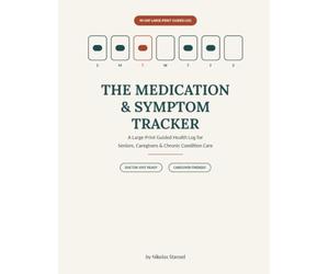 The Medication & Symptom Tracker: A Large-Print Guided Health Log for Seniors, Caregivers & Chronic Condition Care