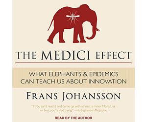 The Medici Effect: What Elephants and Epidemics Can Teach Us About Innovation