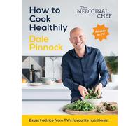 The Medicinal Chef: How to Cook Healthily: Simple Techniques and Everyday Recipes for a Healthy, Happy Life