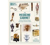 The Medicine Cabinet: The Story of Health and Disease Told Through Extroordinary Objects