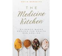 The Medicine Kitchen: Evidenced-Based Recipes For Health & Healing