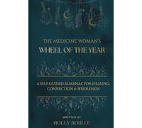 The Medicine Woman’s Wheel of the Year: A Guided Almanac for Healing, Connection & Wholeness