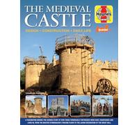 The Medieval Castle: Design, Construction, Daily Life: a Fascinating Behind-the-scenes Study of How These Formidable Fortresses Were Built, Maintained and Lived in