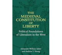 The Medieval Constitution of Liberty: Political Foundations of Liberalism in the West