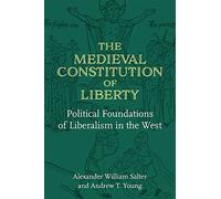 The Medieval Constitution of Liberty: Political Foundations of Liberalism in the West