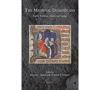 The Medieval Dominicans: Books, Buildings, Music, And Liturgy (Medieval Monastic Studies, 7)