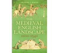 The Medieval English Landscape, 1000-1540 (Paperback) Graeme J White, (Auteur)