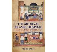 The Medieval Islamic Hospital: Medicine, Religion, And Charity (Hardcover) Ahmed Ragab, (Auteur)