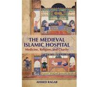 The Medieval Islamic Hospital: Medicine, Religion, And Charity (Hardcover) Ahmed Ragab, (Auteur)