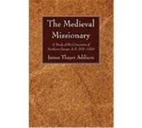 The Medieval Missionary: A Study of the Conversion of Northern Europe A.D. 500 - 1300 Addison, James Thayer (Auteur)