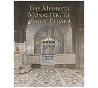 The Medieval Monastery Of Saint Elijah: A History In Paint And Stone (Studies In The Visual Cultures Of The Middle Ages, 17)