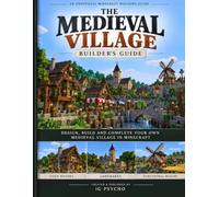 The Medieval Village Builder's Guide: A Minecraft Build Guide for Beginners: Step-by-Step Medieval Houses, Village Blueprints, And Build Ideas For Survival & Creative Mode.