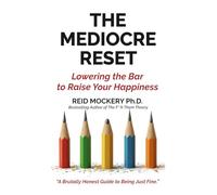 The Mediocre Reset: Lowering the Bar to Raise Your Happiness
