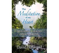 The Meditation Of My Heart: Developing A Healthy Inner Narrative