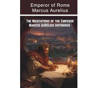 The Meditations of the Emperor Marcus Aurelius Antoninus: A New Rendering Based on the Foulis Translation of 1742 (Annotated)
