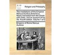 The Meditations of the Emperor Marcus Aurelius Antoninus. Newly Translated from the Greek: With Notes, and an Account of His Life. Fourth Edition. Vol Marcus Aurelius, Emperor Of Rome (Auteur)