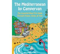 The Mediterranean by Campervan: The Essential Road Trip Guide Through France, Spain and Italy