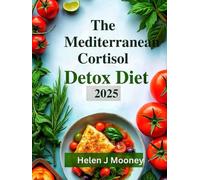 The Mediterranean Cortisol Detox Diet 2025: A Mind-Body Guide to Eating Well and Feeling Better
