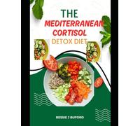 THE MEDITERRANEAN CORTISOL DETOX DIET: A Clinically Proven Diet Plan Lose Weight Lower Risk Heart Disease