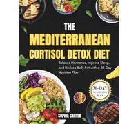 The Mediterranean Cortisol Detox Diet: Balance Hormones, Improve Sleep, and Reduce Belly Fat with a 30-Day Nutrition Plan